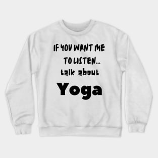 if you want me to listen talk about yoga Crewneck Sweatshirt